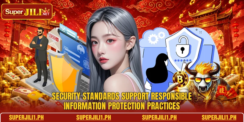 Security standards support responsible information protection practices Security standards support responsible information protection practices