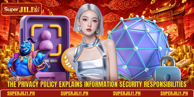 The privacy policy explains information security responsibilities The privacy policy explains information security responsibilities